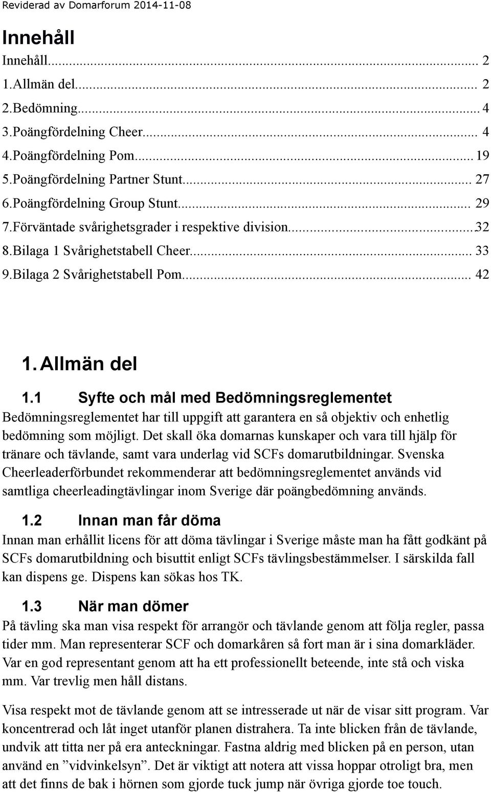 1 Syfte och mål med Bedömningsreglementet Bedömningsreglementet har till uppgift att garantera en så objektiv och enhetlig bedömning som möjligt.