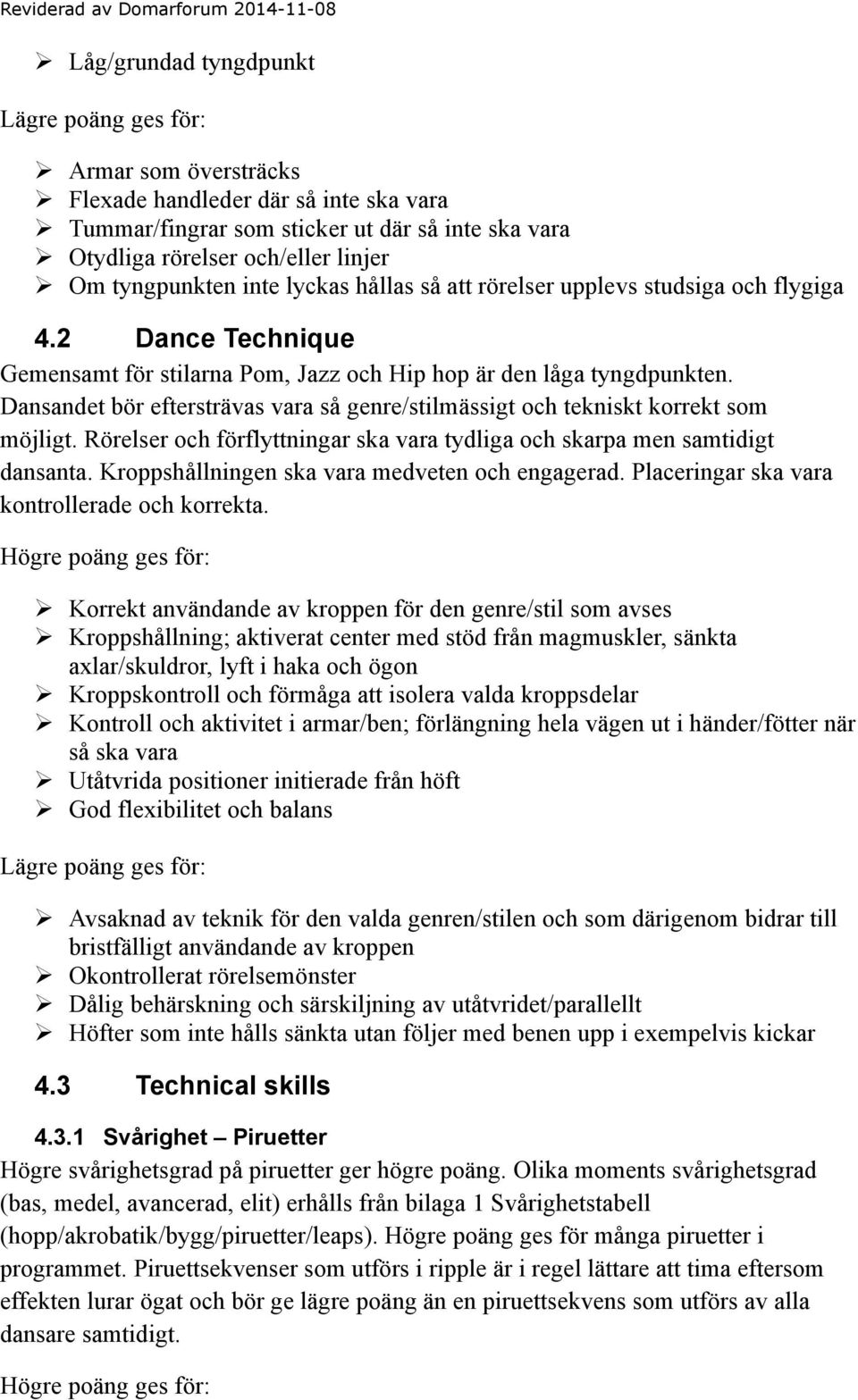 Dansandet bör eftersträvas vara så genre/stilmässigt och tekniskt korrekt som möjligt. Rörelser och förflyttningar ska vara tydliga och skarpa men samtidigt dansanta.