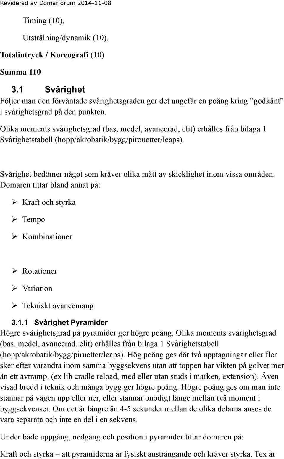 Olika moments svårighetsgrad (bas, medel, avancerad, elit) erhålles från bilaga 1 Svårighetstabell (hopp/akrobatik/bygg/pirouetter/leaps).