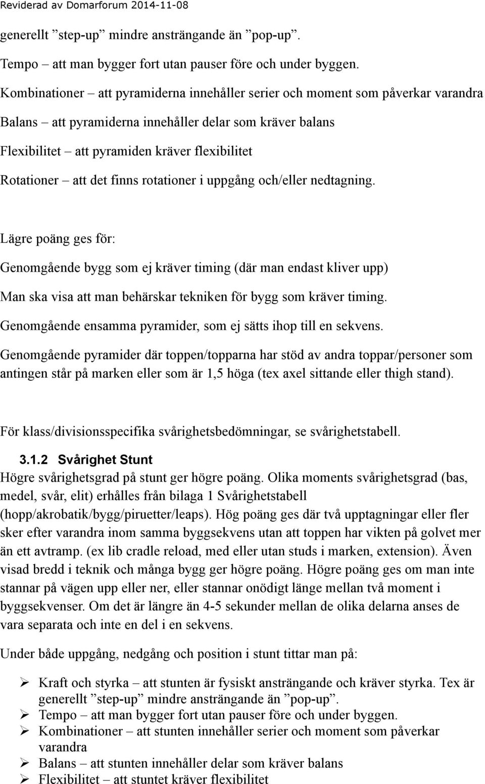 att det finns rotationer i uppgång och/eller nedtagning. Genomgående bygg som ej kräver timing (där man endast kliver upp) Man ska visa att man behärskar tekniken för bygg som kräver timing.