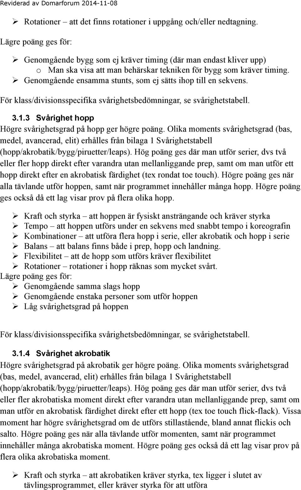 För klass/divisionsspecifika svårighetsbedömningar, se svårighetstabell. 3.1.3 Svårighet hopp Högre svårighetsgrad på hopp ger högre poäng.