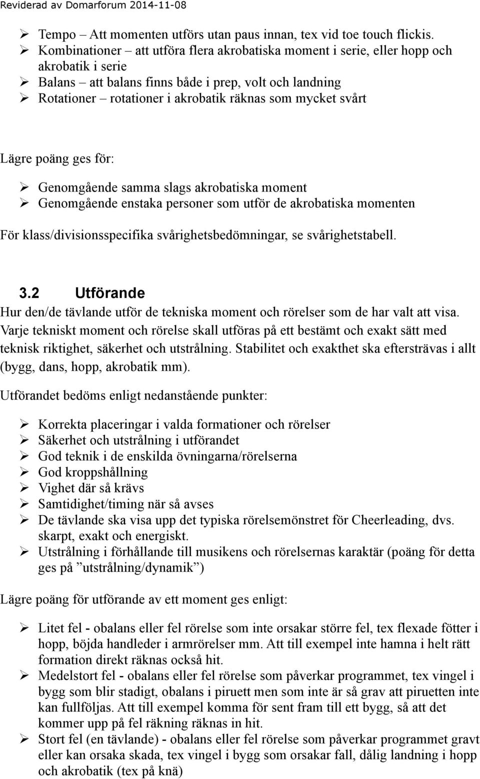 svårt Genomgående samma slags akrobatiska moment Genomgående enstaka personer som utför de akrobatiska momenten För klass/divisionsspecifika svårighetsbedömningar, se svårighetstabell. 3.