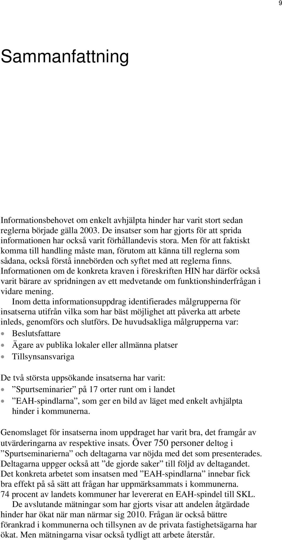 Men för att faktiskt komma till handling måste man, förutom att känna till reglerna som sådana, också förstå innebörden och syftet med att reglerna finns.