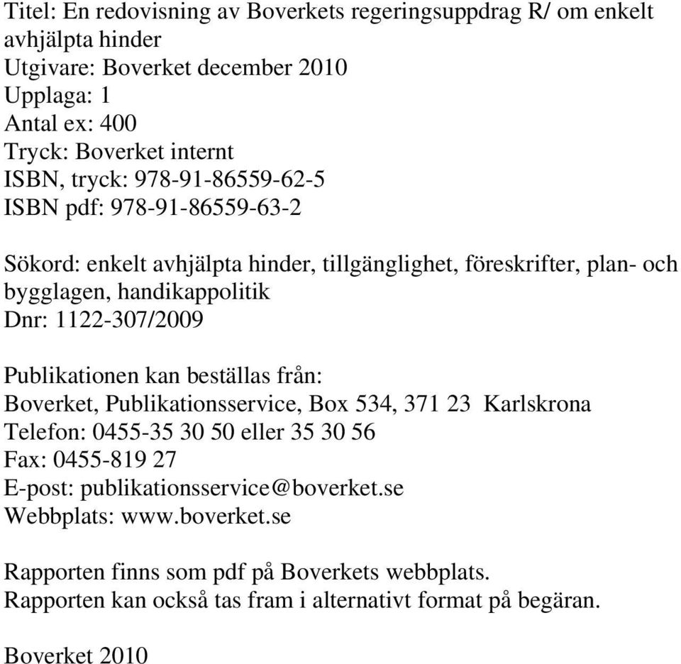 1122-307/2009 Publikationen kan beställas från: Boverket, Publikationsservice, Box 534, 371 23 Karlskrona Telefon: 0455-35 30 50 eller 35 30 56 Fax: 0455-819 27 E-post: