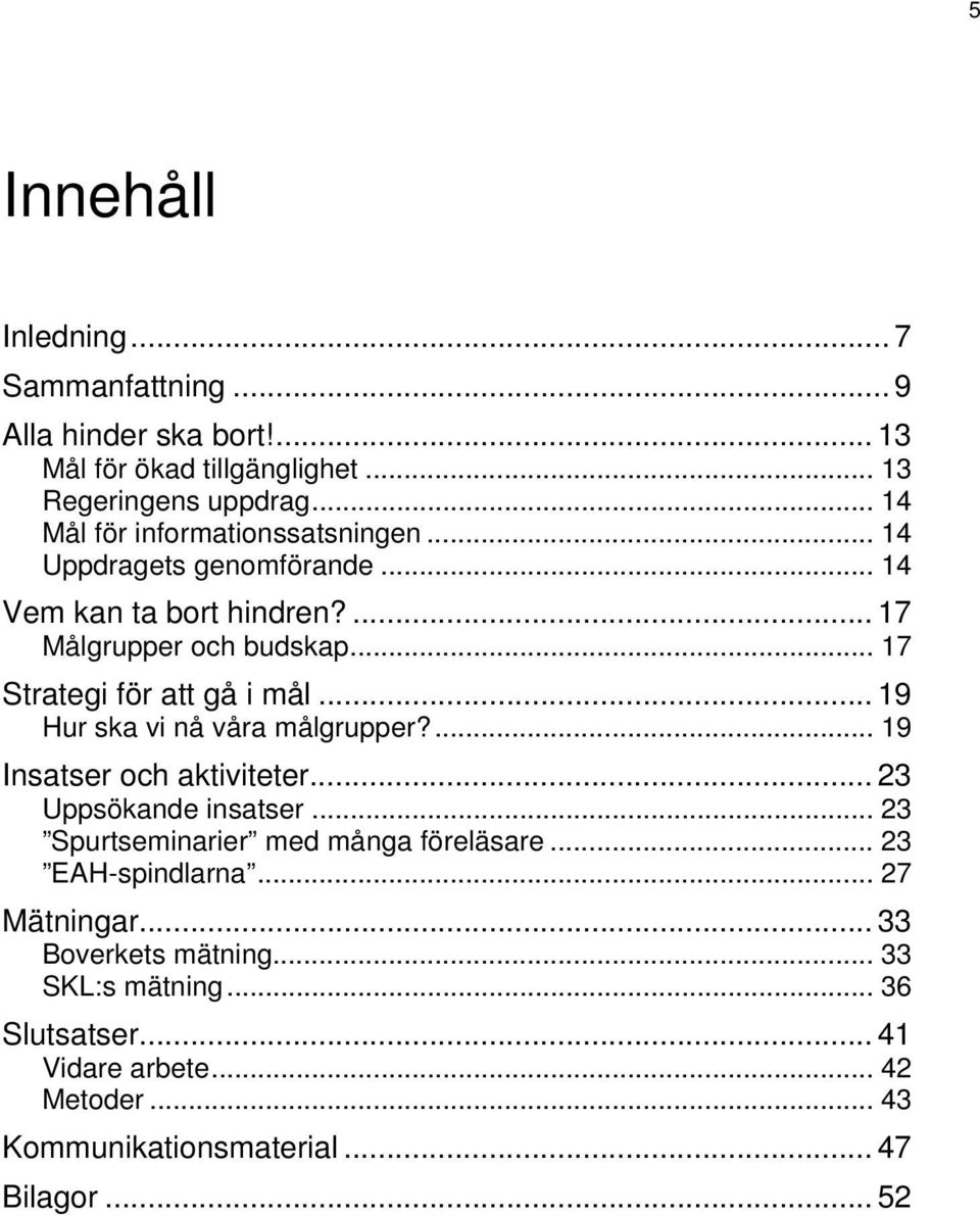 .. 17 Strategi för att gå i mål... 19 Hur ska vi nå våra målgrupper?... 19 Insatser och aktiviteter... 23 Uppsökande insatser.