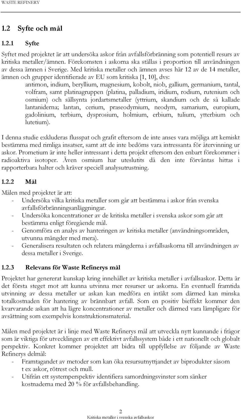 Med kritiska metaller och ämnen avses här 12 av de 14 metaller, ämnen och grupper identifierade av EU som kritiska [1, 10], dvs: antimon, indium, beryllium, magnesium, kobolt, niob, gallium,