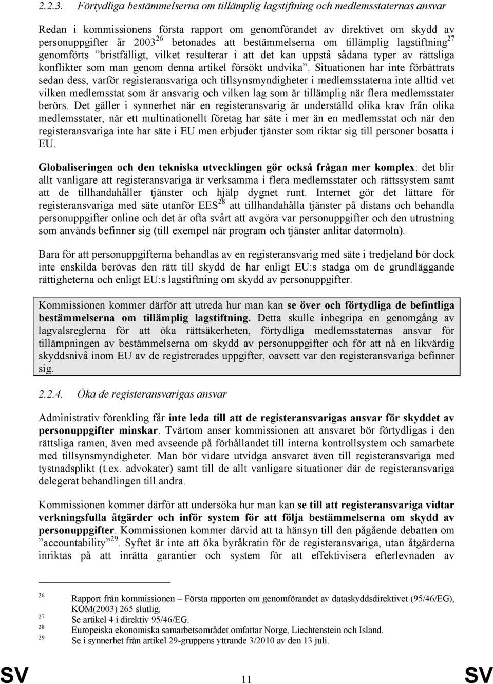 att bestämmelserna om tillämplig lagstiftning 27 genomförts bristfälligt, vilket resulterar i att det kan uppstå sådana typer av rättsliga konflikter som man genom denna artikel försökt undvika.