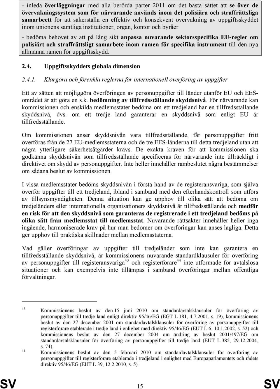 - bedöma behovet av att på lång sikt anpassa nuvarande sektorsspecifika EU-regler om polisiärt och straffrättsligt samarbete inom ramen för specifika instrument till den nya allmänna ramen för