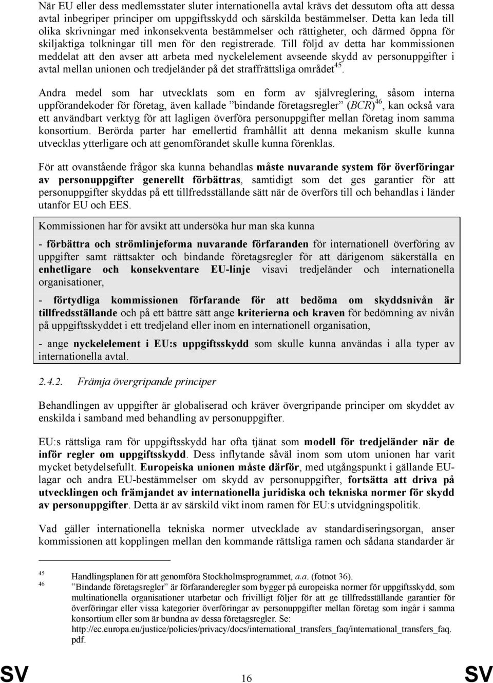 Till följd av detta har kommissionen meddelat att den avser att arbeta med nyckelelement avseende skydd av personuppgifter i avtal mellan unionen och tredjeländer på det straffrättsliga området 45.