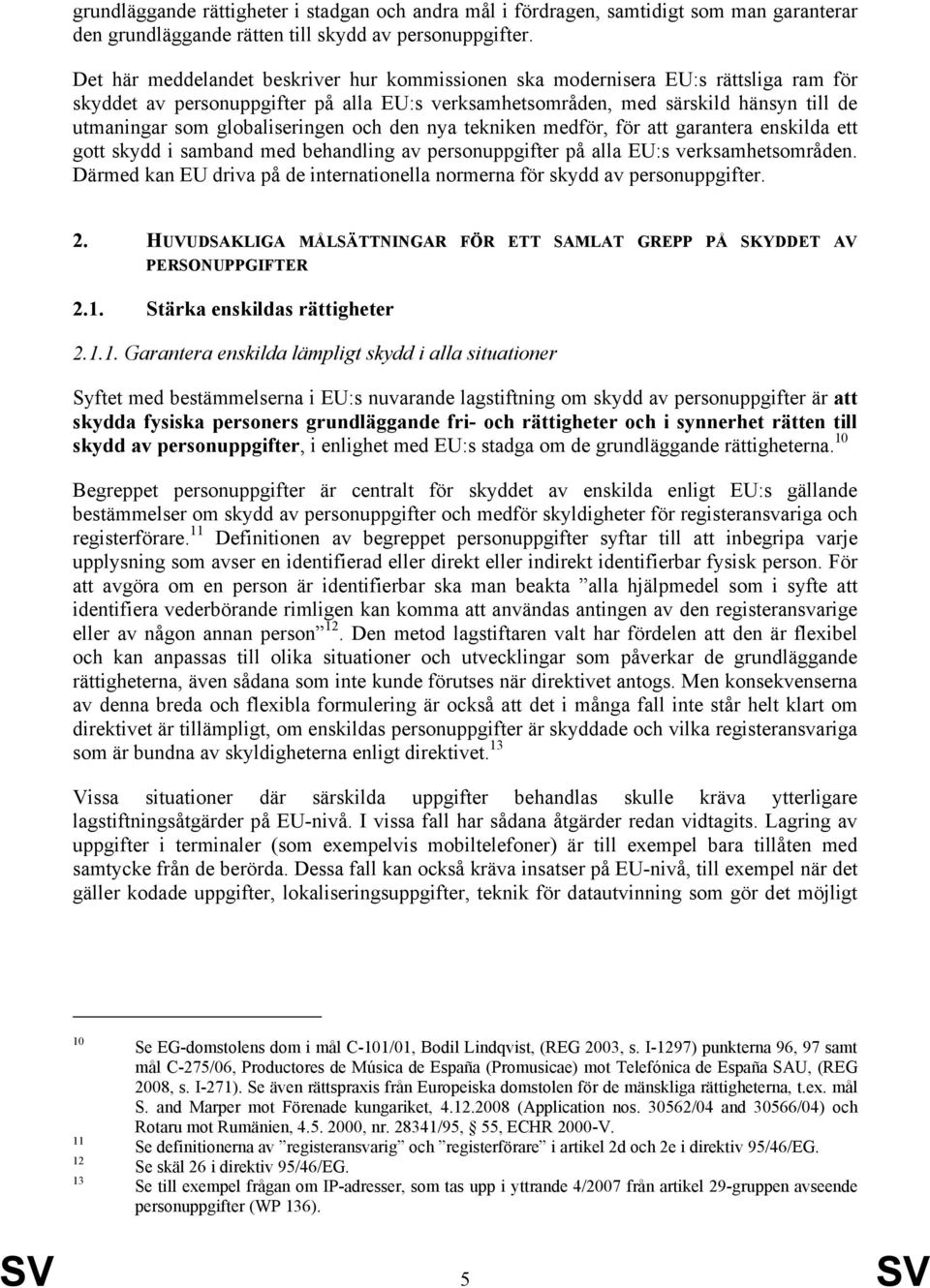 globaliseringen och den nya tekniken medför, för att garantera enskilda ett gott skydd i samband med behandling av personuppgifter på alla EU:s verksamhetsområden.