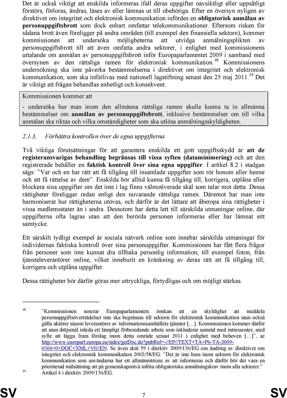 Eftersom risken för sådana brott även föreligger på andra områden (till exempel den finansiella sektorn), kommer kommissionen att undersöka möjligheterna att utvidga anmälningsplikten av