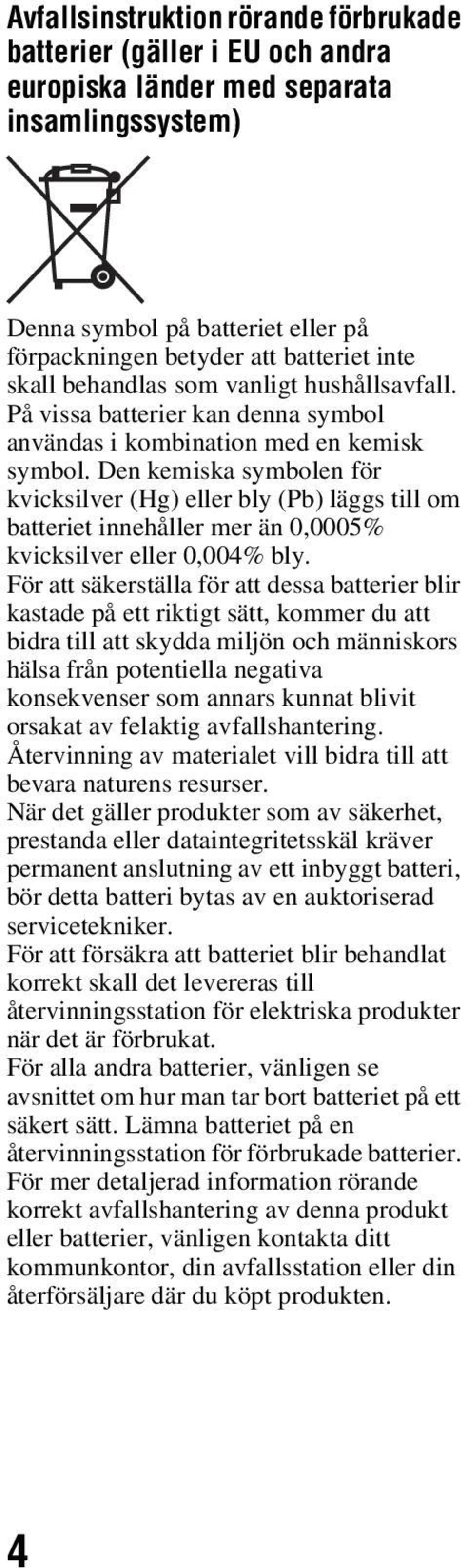 Den kemiska symbolen för kvicksilver (Hg) eller bly (Pb) läggs till om batteriet innehåller mer än 0,0005% kvicksilver eller 0,004% bly.