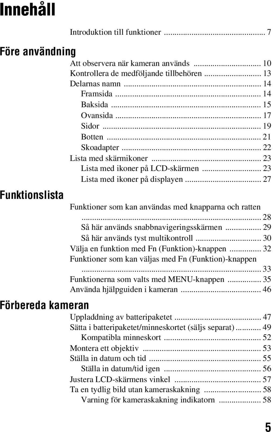 .. 27 Funktionslista Funktioner som kan användas med knapparna och ratten... 28 Så här används snabbnavigeringsskärmen... 29 Så här används tyst multikontroll.