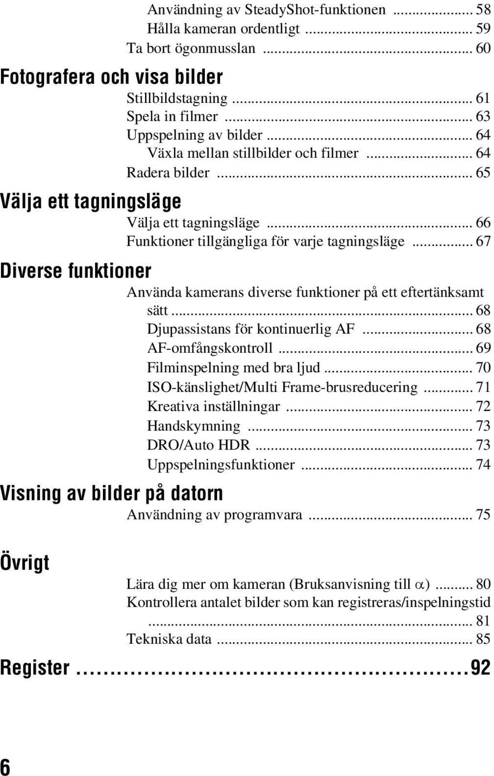 .. 67 Diverse funktioner Använda kamerans diverse funktioner på ett eftertänksamt sätt... 68 Djupassistans för kontinuerlig AF... 68 AF-omfångskontroll... 69 Filminspelning med bra ljud.