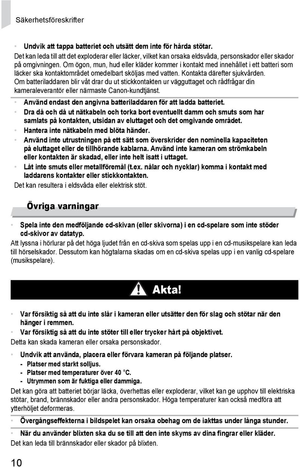 Om ögon, mun, hud eller kläder kommer i kontakt med innehållet i ett batteri som läcker ska kontaktområdet omedelbart sköljas med vatten. Kontakta därefter sjukvården.