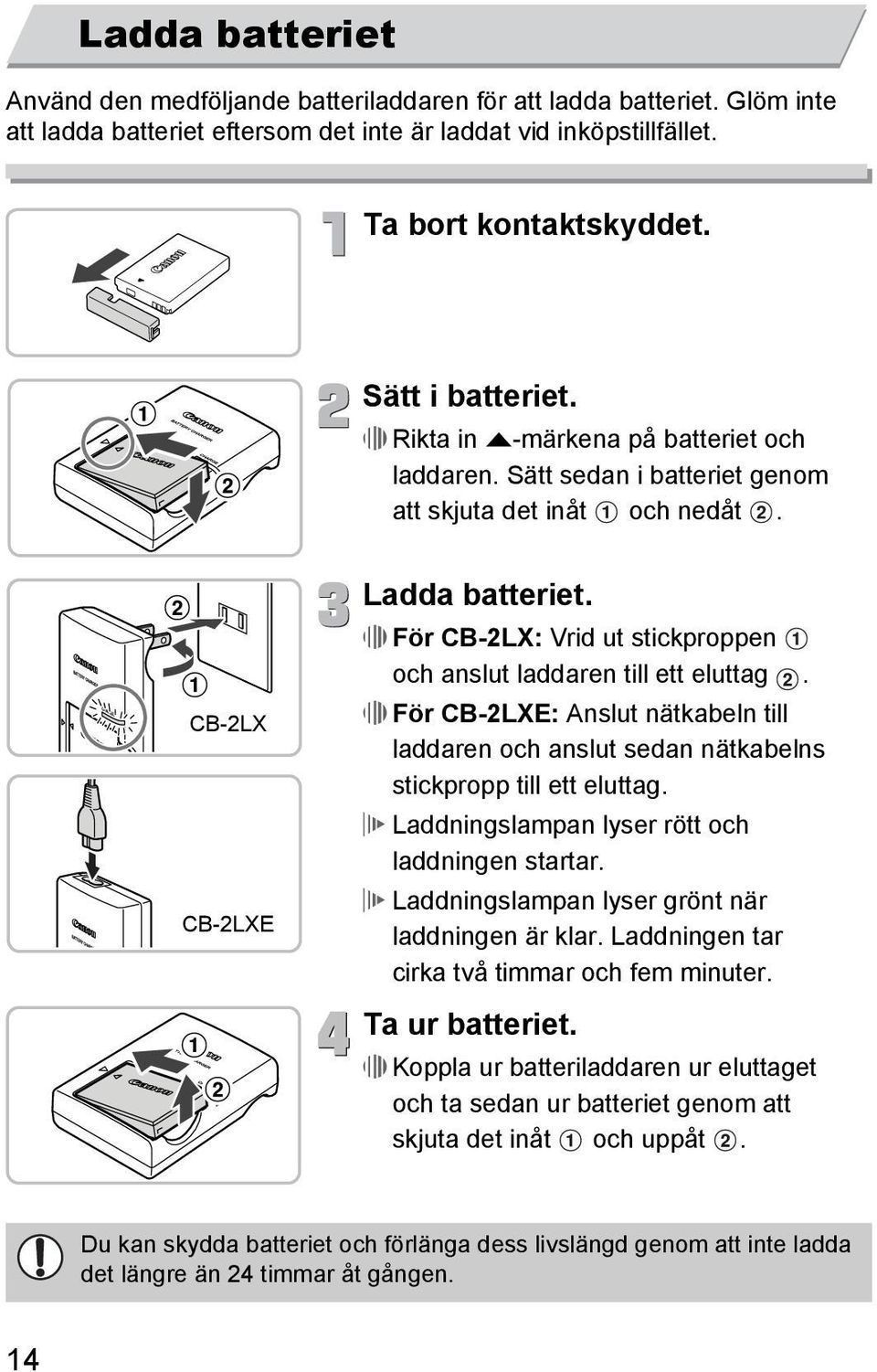 För CB-2LX: Vrid ut stickproppen och anslut laddaren till ett eluttag. För CB-2LXE: Anslut nätkabeln till laddaren och anslut sedan nätkabelns stickpropp till ett eluttag.