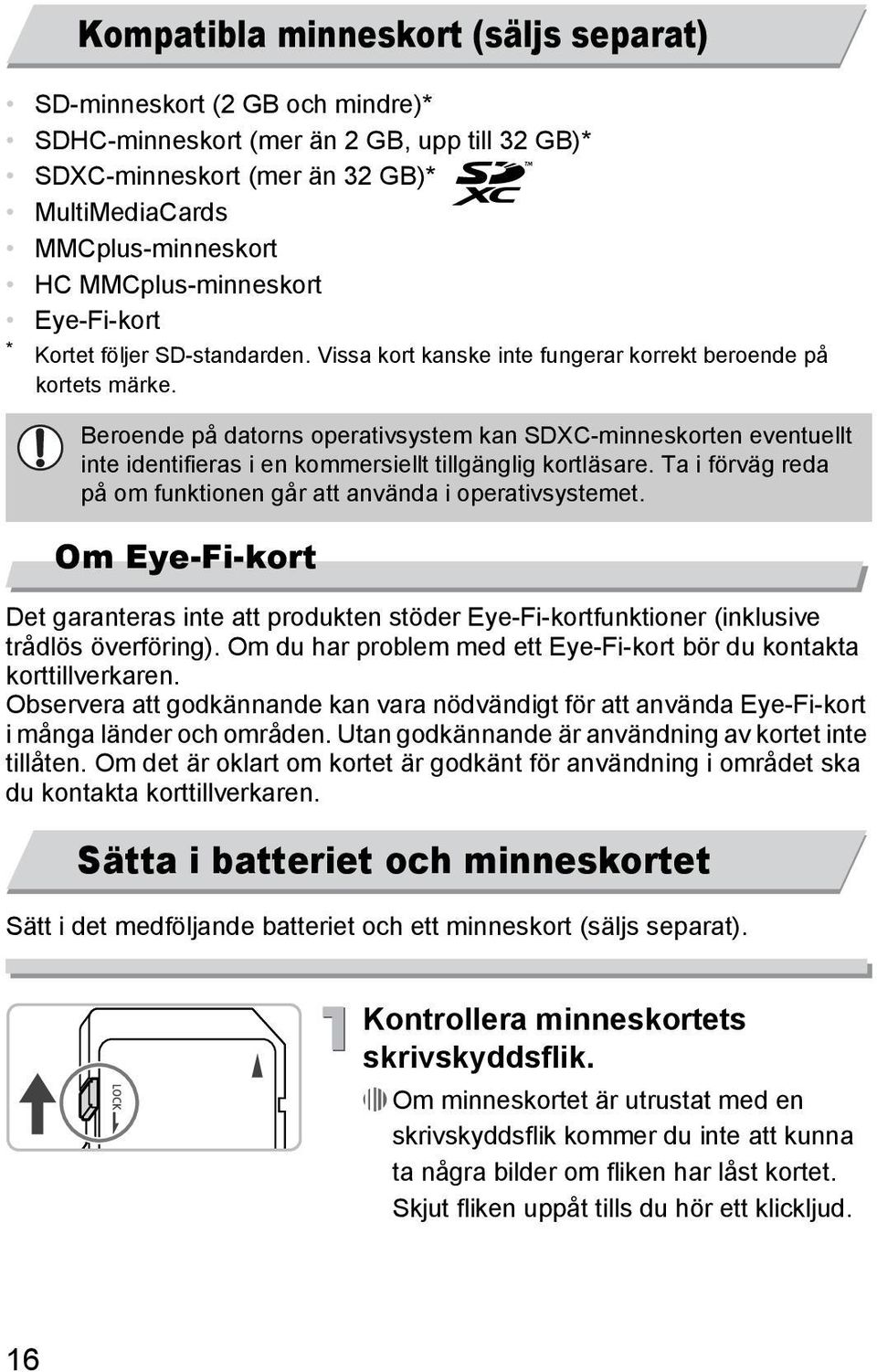 Beroende på datorns operativsystem kan SDXC-minneskorten eventuellt inte identifieras i en kommersiellt tillgänglig kortläsare. Ta i förväg reda på om funktionen går att använda i operativsystemet.