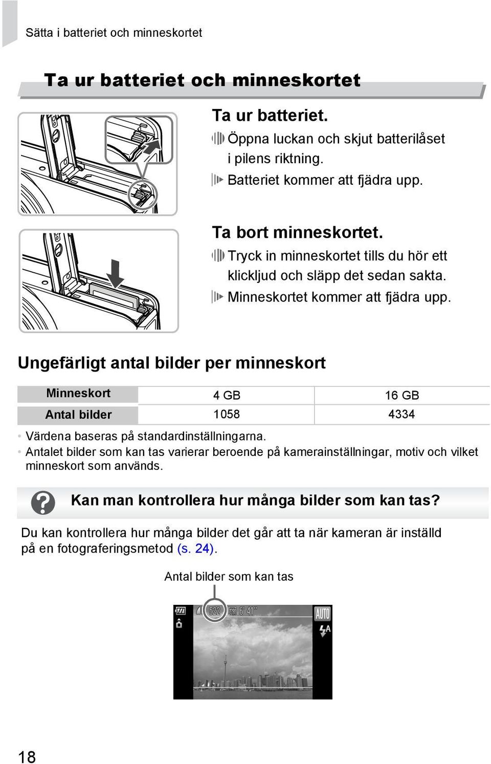 Ungefärligt antal bilder per minneskort Minneskort 4 GB 16 GB Antal bilder 1058 4334 Värdena baseras på standardinställningarna.