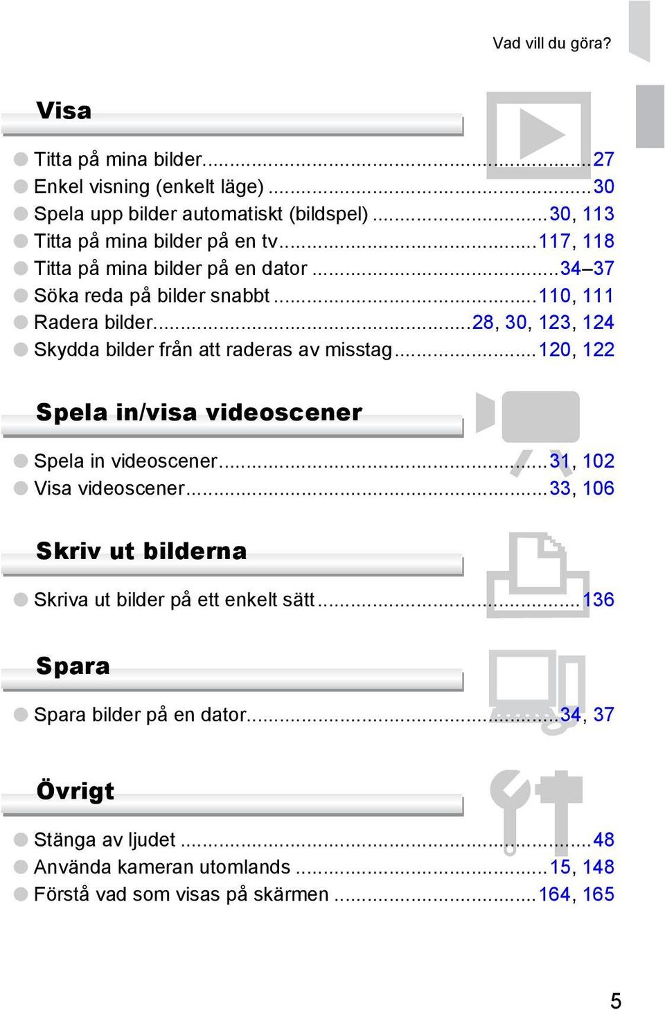 ..28, 30, 123, 124 Skydda bilder från att raderas av misstag...120, 122 Spela in/visa videoscener E Spela in videoscener...31, 102 Visa videoscener.