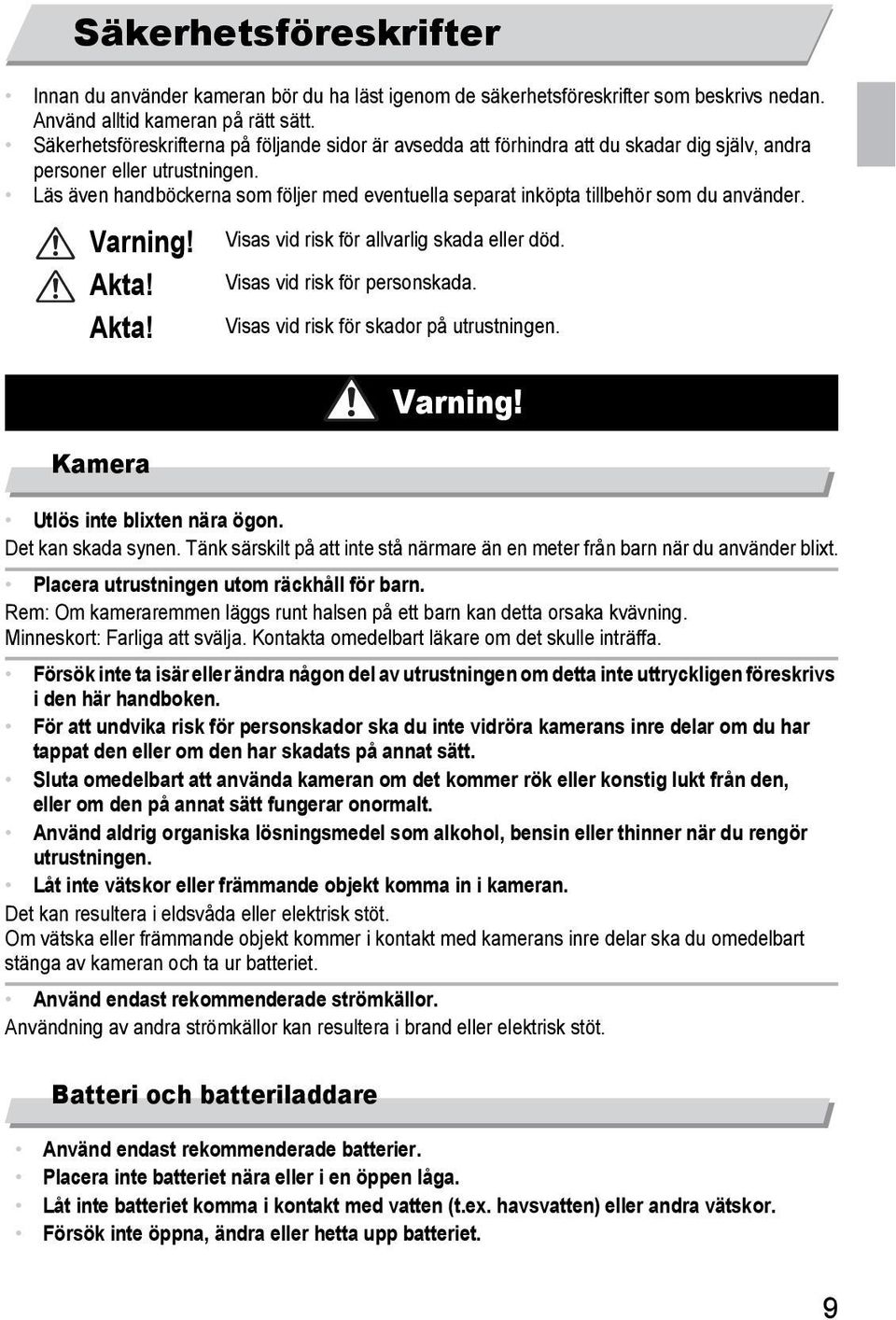 Läs även handböckerna som följer med eventuella separat inköpta tillbehör som du använder. Varning! Akta! Akta! Visas vid risk för allvarlig skada eller död. Visas vid risk för personskada.