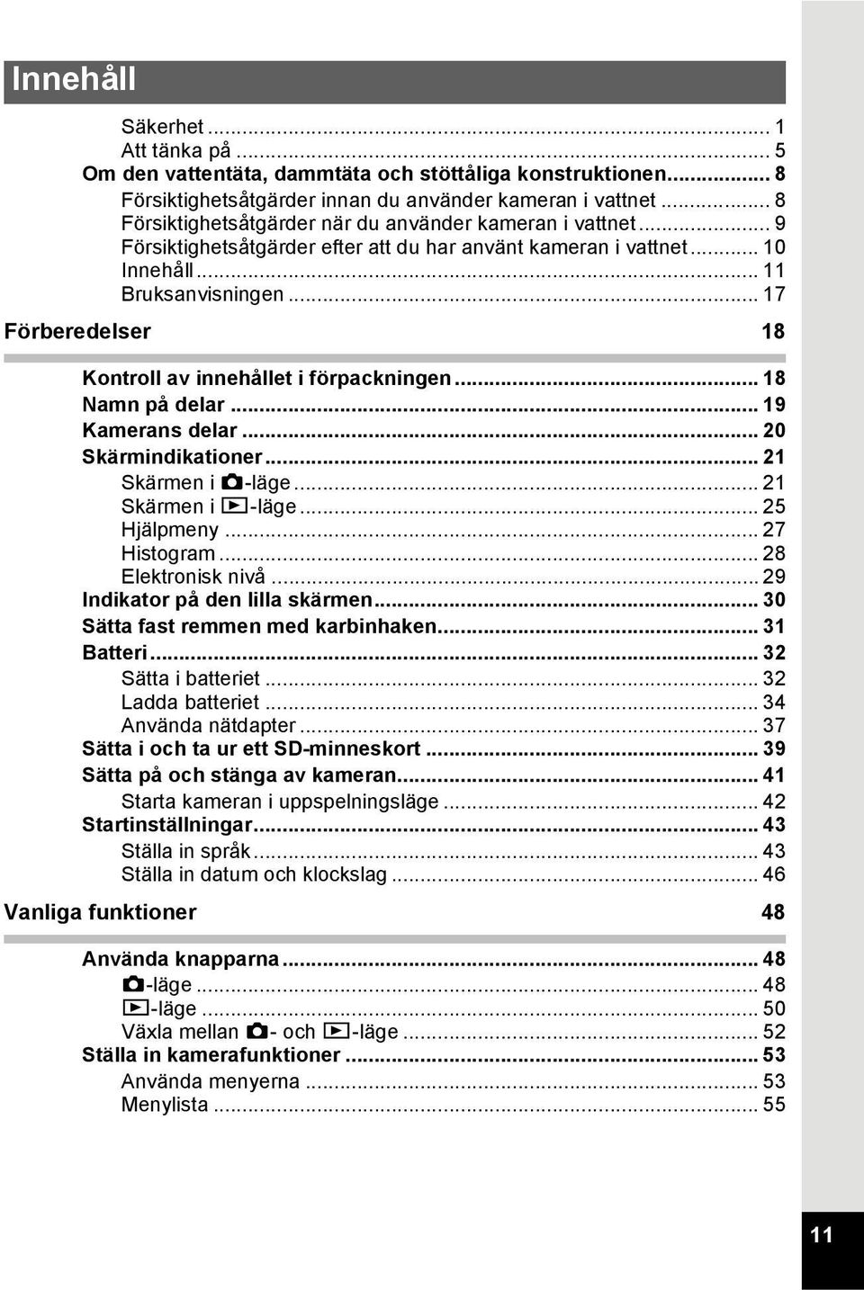 .. 17 Förberedelser 18 Kontroll av innehållet i förpackningen... 18 Namn på delar... 19 Kamerans delar... 20 Skärmindikationer... 21 Skärmen i A-läge... 21 Skärmen i Q-läge... 25 Hjälpmeny.