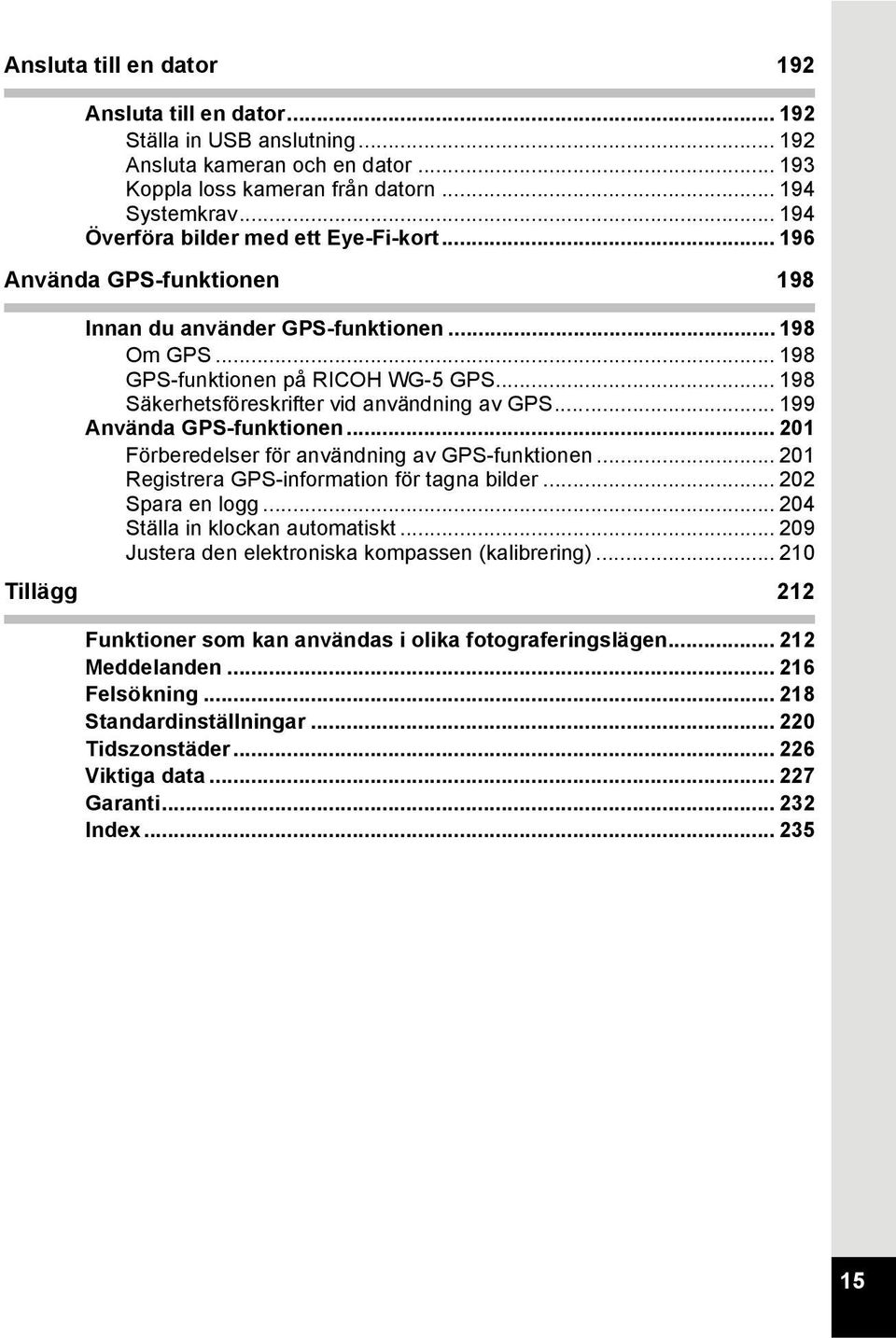 .. 198 Säkerhetsföreskrifter vid användning av GPS... 199 Använda GPS-funktionen... 201 Förberedelser för användning av GPS-funktionen... 201 Registrera GPS-information för tagna bilder.