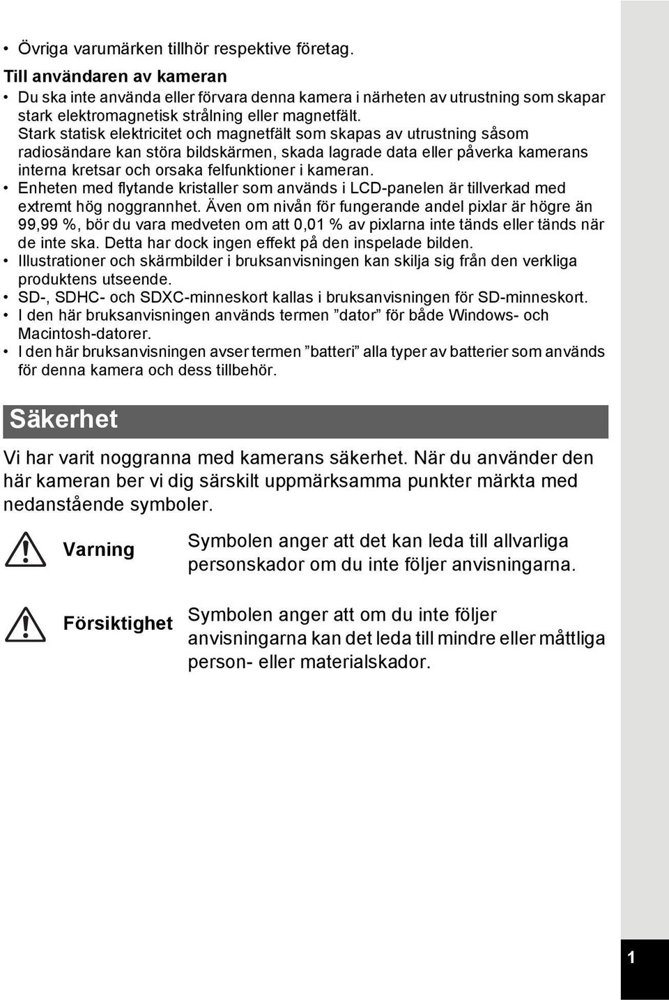 Stark statisk elektricitet och magnetfält som skapas av utrustning såsom radiosändare kan störa bildskärmen, skada lagrade data eller påverka kamerans interna kretsar och orsaka felfunktioner i