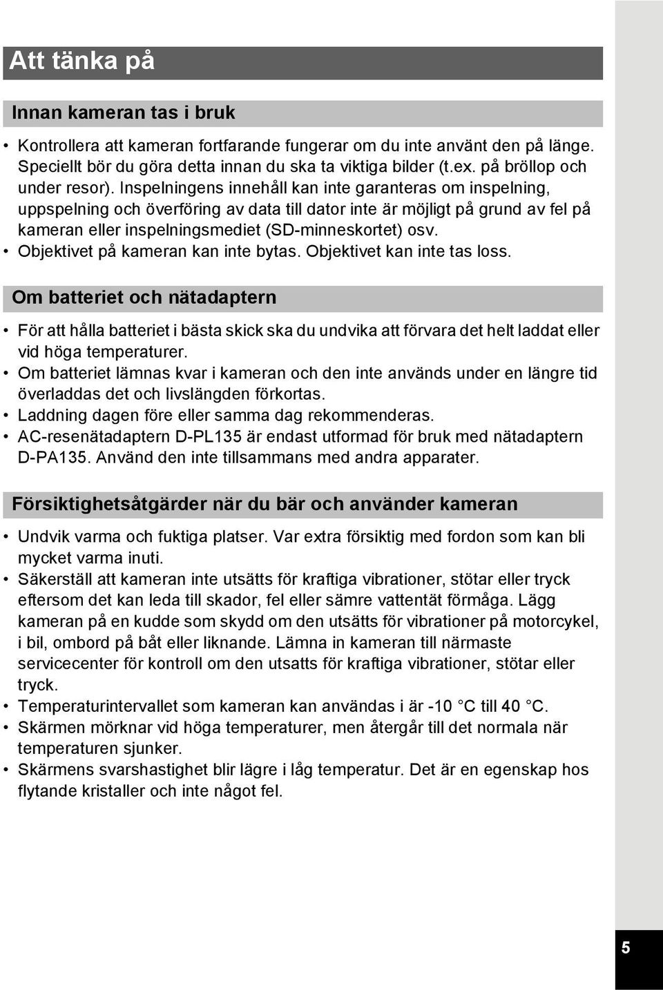 Inspelningens innehåll kan inte garanteras om inspelning, uppspelning och överföring av data till dator inte är möjligt på grund av fel på kameran eller inspelningsmediet (SD-minneskortet) osv.