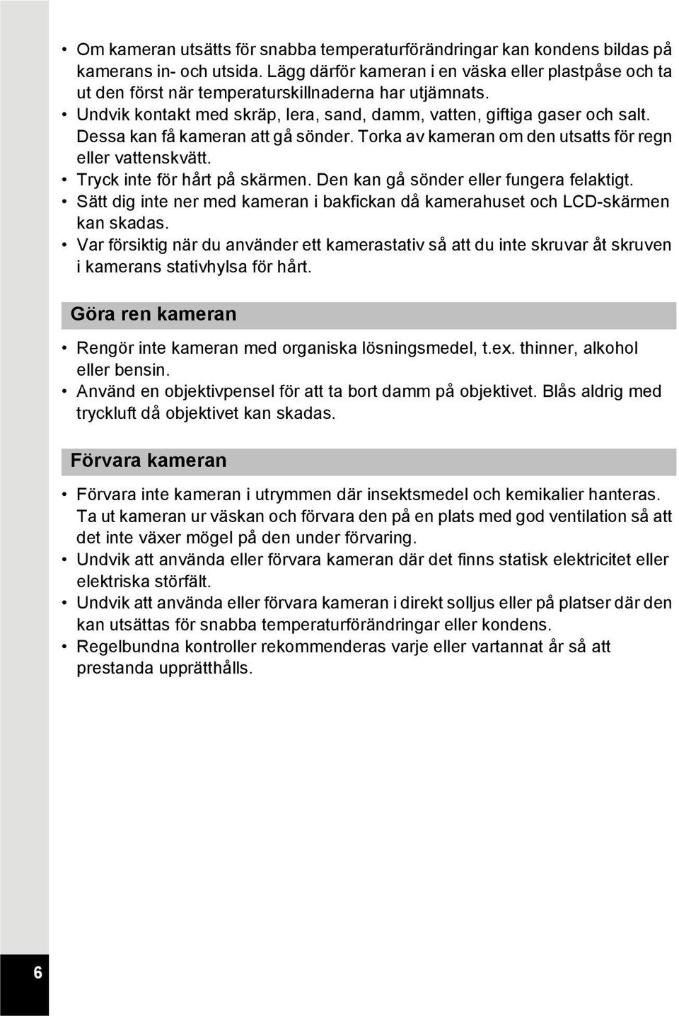 Dessa kan få kameran att gå sönder. Torka av kameran om den utsatts för regn eller vattenskvätt. Tryck inte för hårt på skärmen. Den kan gå sönder eller fungera felaktigt.