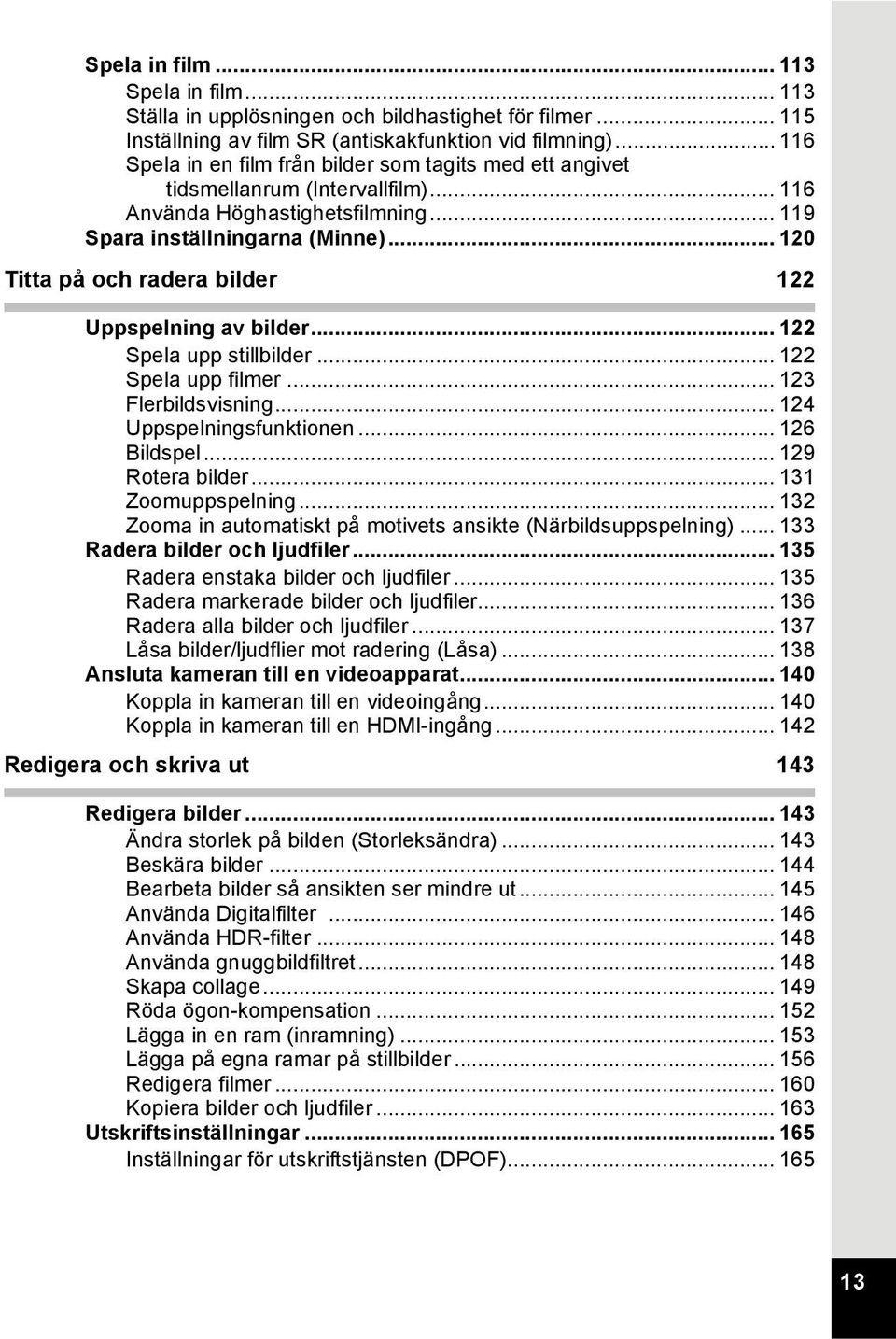 .. 120 Titta på och radera bilder 122 Uppspelning av bilder... 122 Spela upp stillbilder... 122 Spela upp filmer... 123 Flerbildsvisning... 124 Uppspelningsfunktionen... 126 Bildspel.