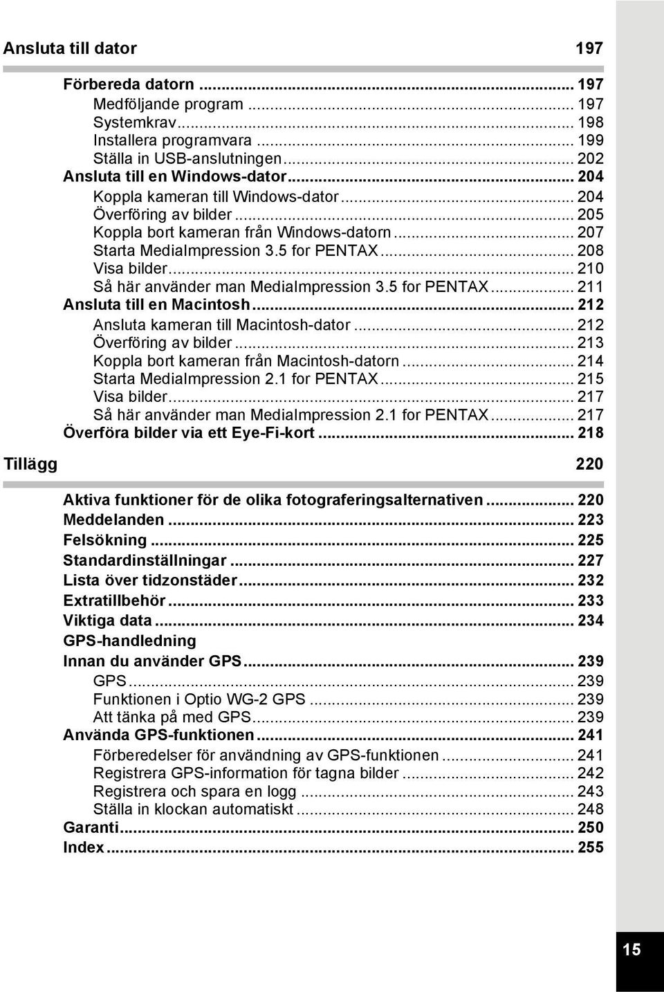 .. 210 Så här använder man MediaImpression 3.5 for PENTAX... 211 Ansluta till en Macintosh... 212 Ansluta kameran till Macintosh-dator... 212 Överföring av bilder.