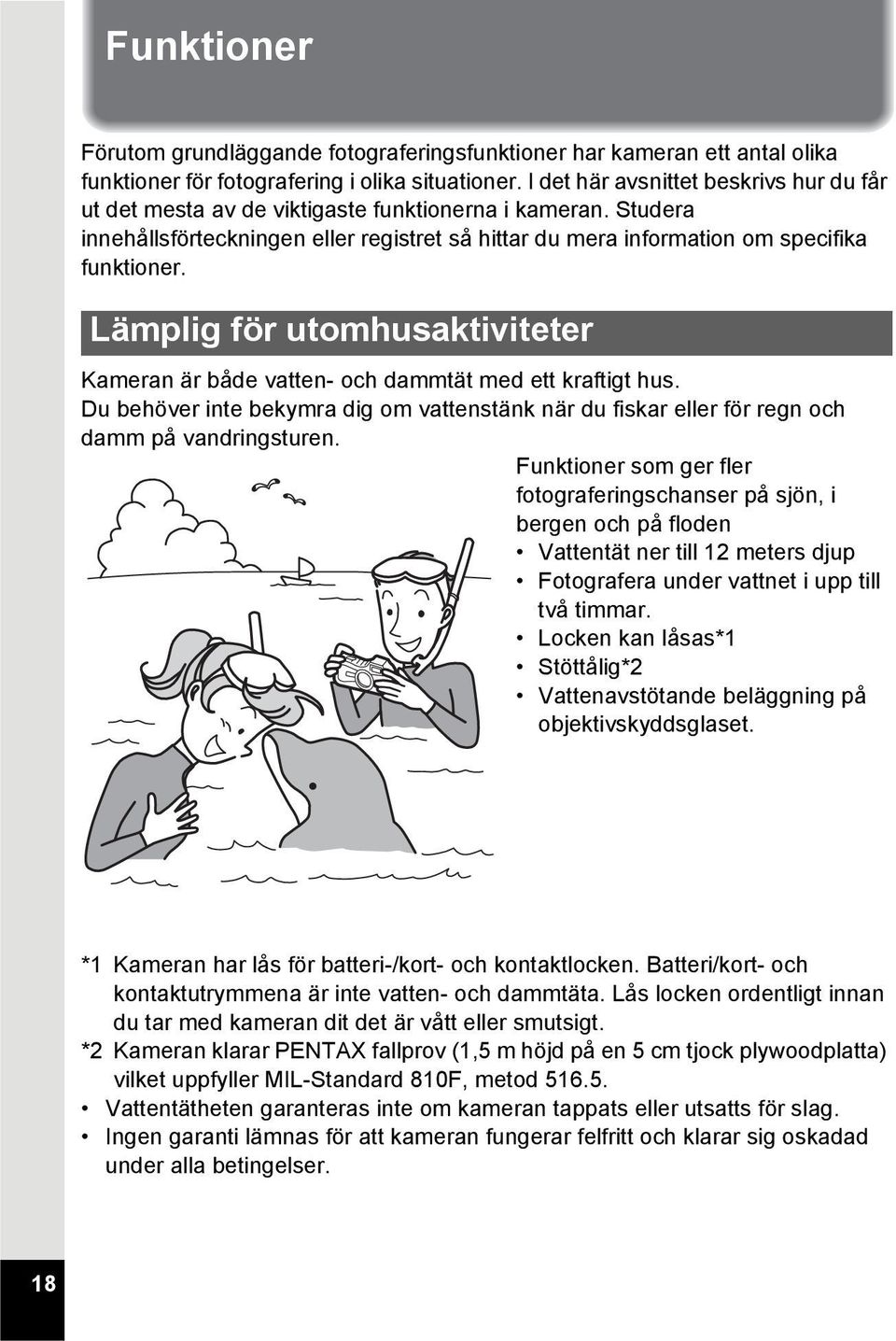 Lämplig för utomhusaktiviteter Kameran är både vatten- och dammtät med ett kraftigt hus. Du behöver inte bekymra dig om vattenstänk när du fiskar eller för regn och damm på vandringsturen.