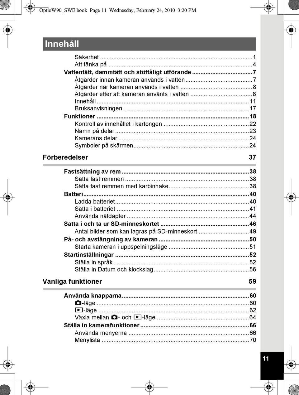 ..23 Kamerans delar...24 Symboler på skärmen...24 Förberedelser 37 Fastsättning av rem...38 Sätta fast remmen...38 Sätta fast remmen med karbinhake...38 Batteri...40 Ladda batteriet.