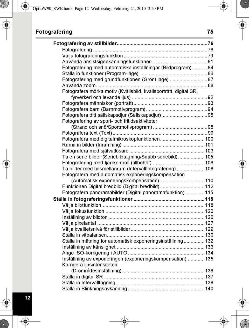 ..87 Använda zoom...88 Fotografera mörka motiv (Kvällsbild, kvällsporträtt, digital SR, fyrverkeri och levande ljus)...92 Fotografera människor (porträtt)...93 Fotografera barn (Barnmotivprogram).