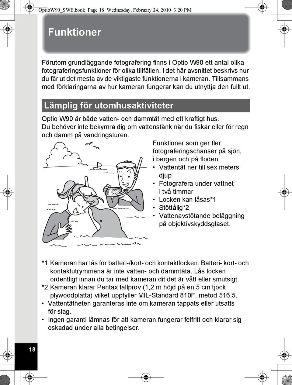 Lämplig för utomhusaktiviteter Optio W90 är både vatten- och dammtät med ett kraftigt hus. Du behöver inte bekymra dig om vattenstänk när du fiskar eller för regn och damm på vandringsturen.