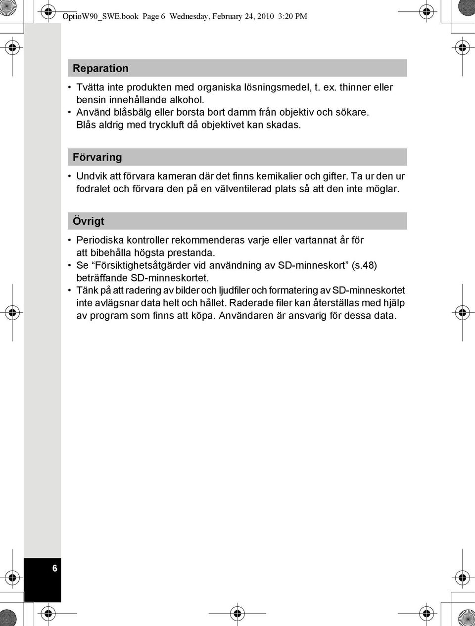 Ta ur den ur fodralet och förvara den på en välventilerad plats så att den inte möglar. Övrigt Periodiska kontroller rekommenderas varje eller vartannat år för att bibehålla högsta prestanda.