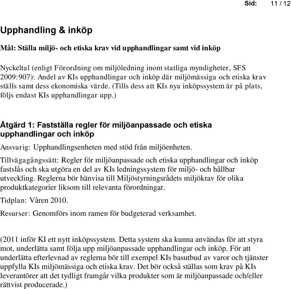 ) Åtgärd 1: Fastställa regler för miljöanpassade och etiska upphandlingar och inköp Ansvarig: Upphandlingsenheten med stöd från miljöenheten.