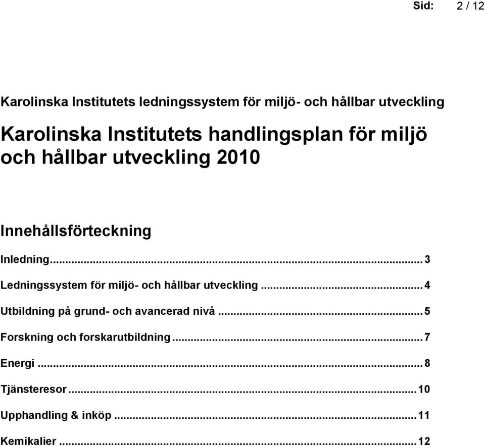 .. 3 Ledningssystem för miljö- och hållbar utveckling... 4 Utbildning på grund- och avancerad nivå.