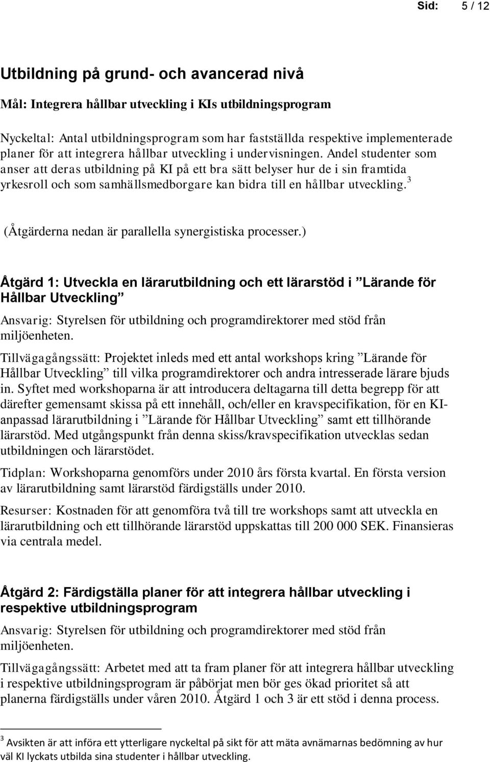 Andel studenter som anser att deras utbildning på KI på ett bra sätt belyser hur de i sin framtida yrkesroll och som samhällsmedborgare kan bidra till en hållbar utveckling.