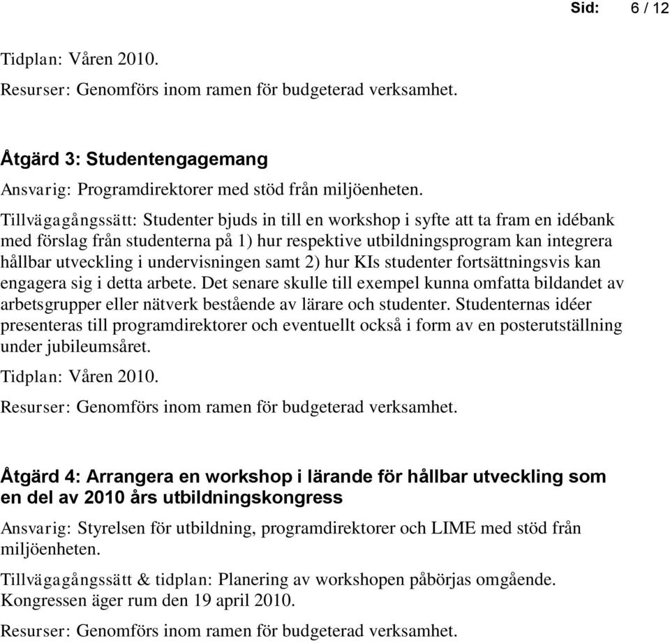 undervisningen samt 2) hur KIs studenter fortsättningsvis kan engagera sig i detta arbete.