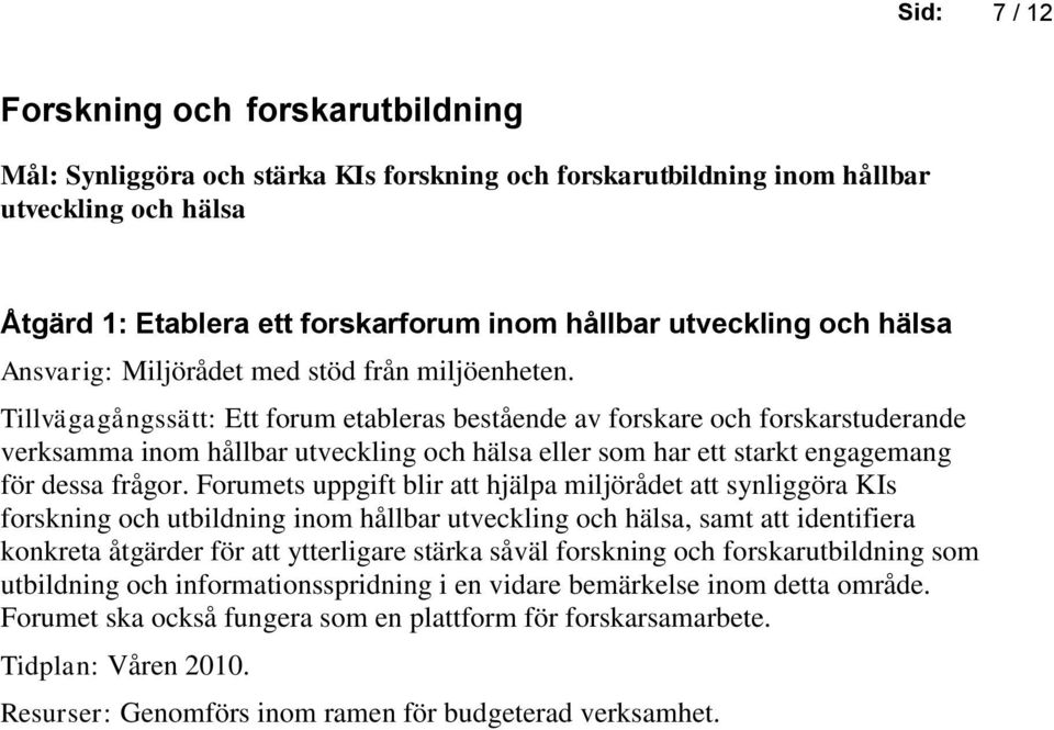 Tillvägagångssätt: Ett forum etableras bestående av forskare och forskarstuderande verksamma inom hållbar utveckling och hälsa eller som har ett starkt engagemang för dessa frågor.