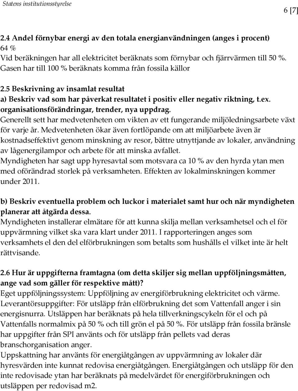 organisationsförändringar, trender, nya uppdrag. Generellt sett har medvetenheten om vikten av ett fungerande miljöledningsarbete växt för varje år.