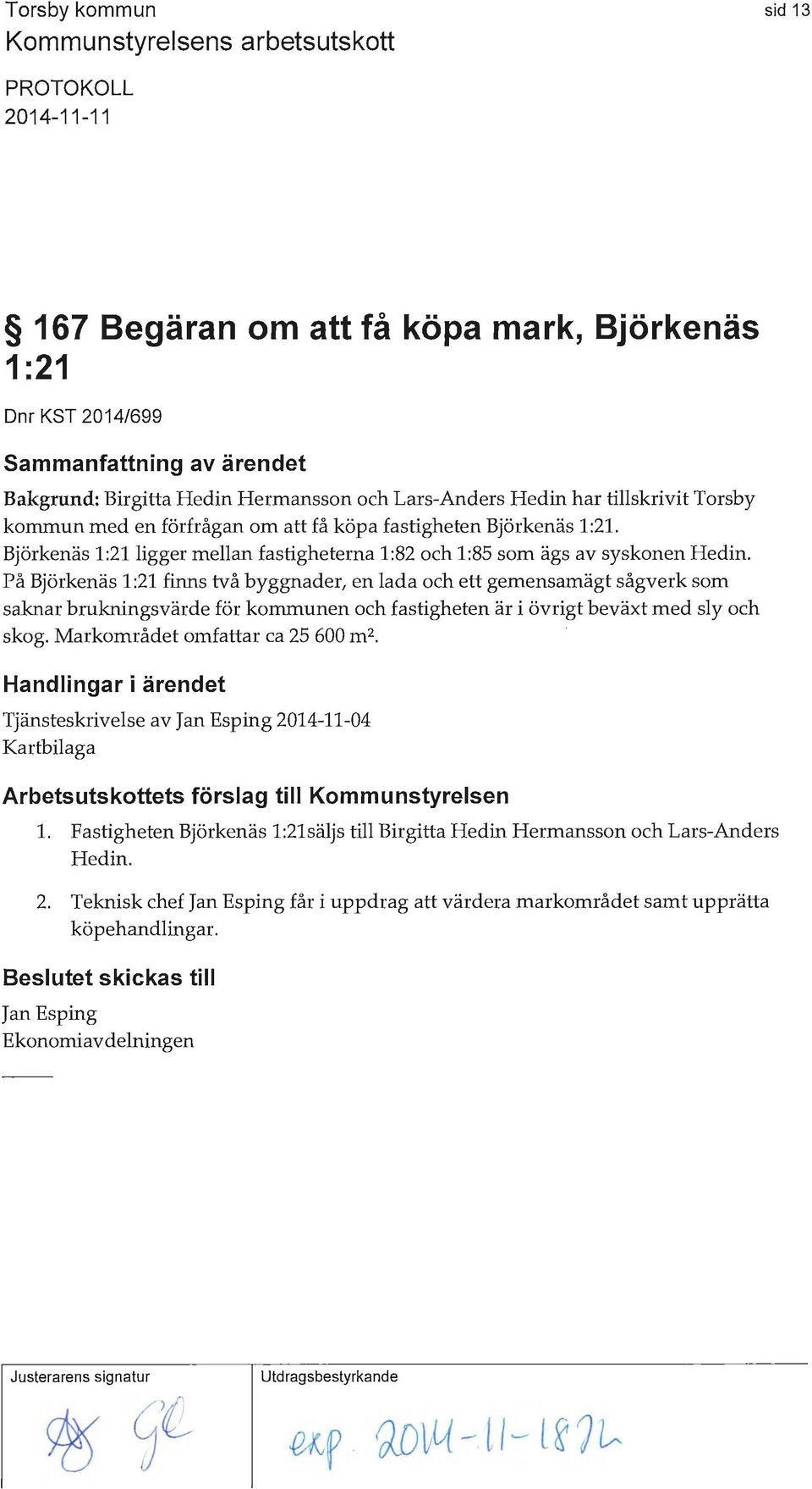 På Björkenäs 1:21 finns två byggnader, en lada och ett gemensamägt sågverk som saknar brukningsvärde för kommunen och fastigheten är i övrigt beväxt med sly och skog.