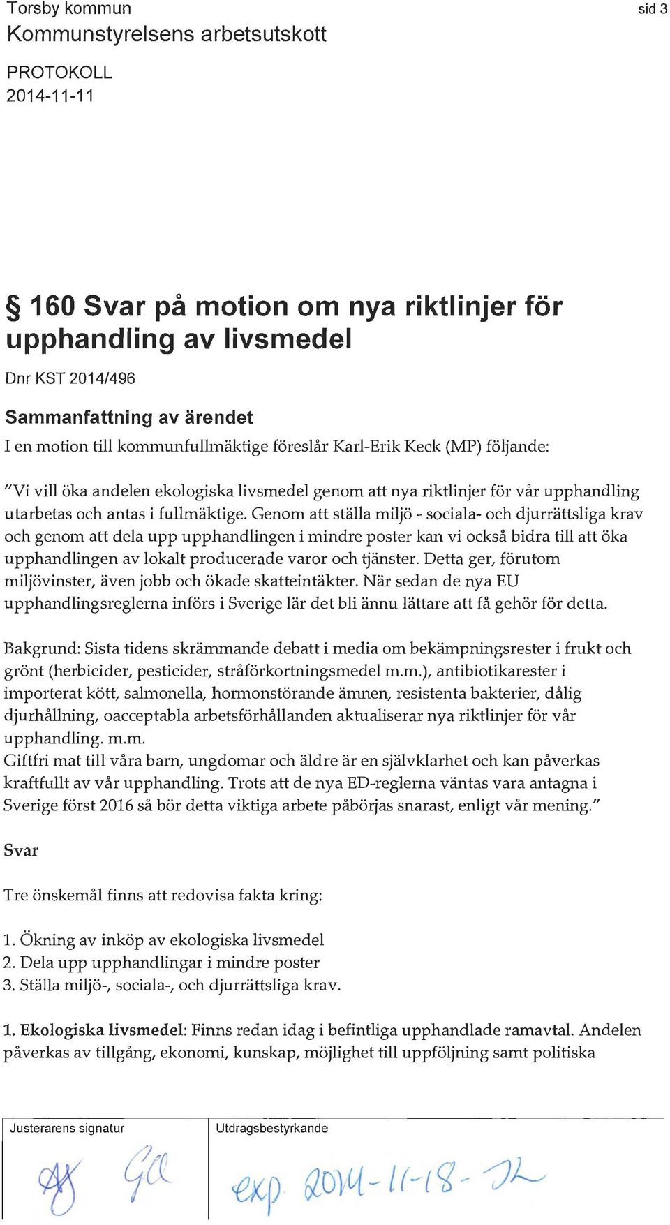 Genom att ställa miljö -sociala- och djurrättsliga krav och genom att dela upp upphandlingen i mindre poster kan vi också bidra till att öka upphandlingen av lokalt producerade varor och tjänster.