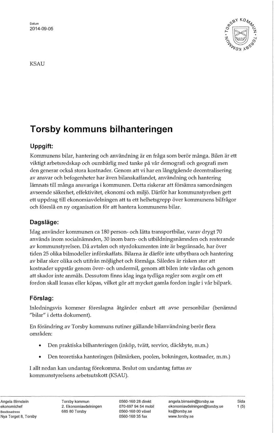 Genom att vi har en långtgående decentralisering av ansvar och befogenheter har även bilanskaffandet, användning och hantering lämnats till många ansvariga i kommunen.