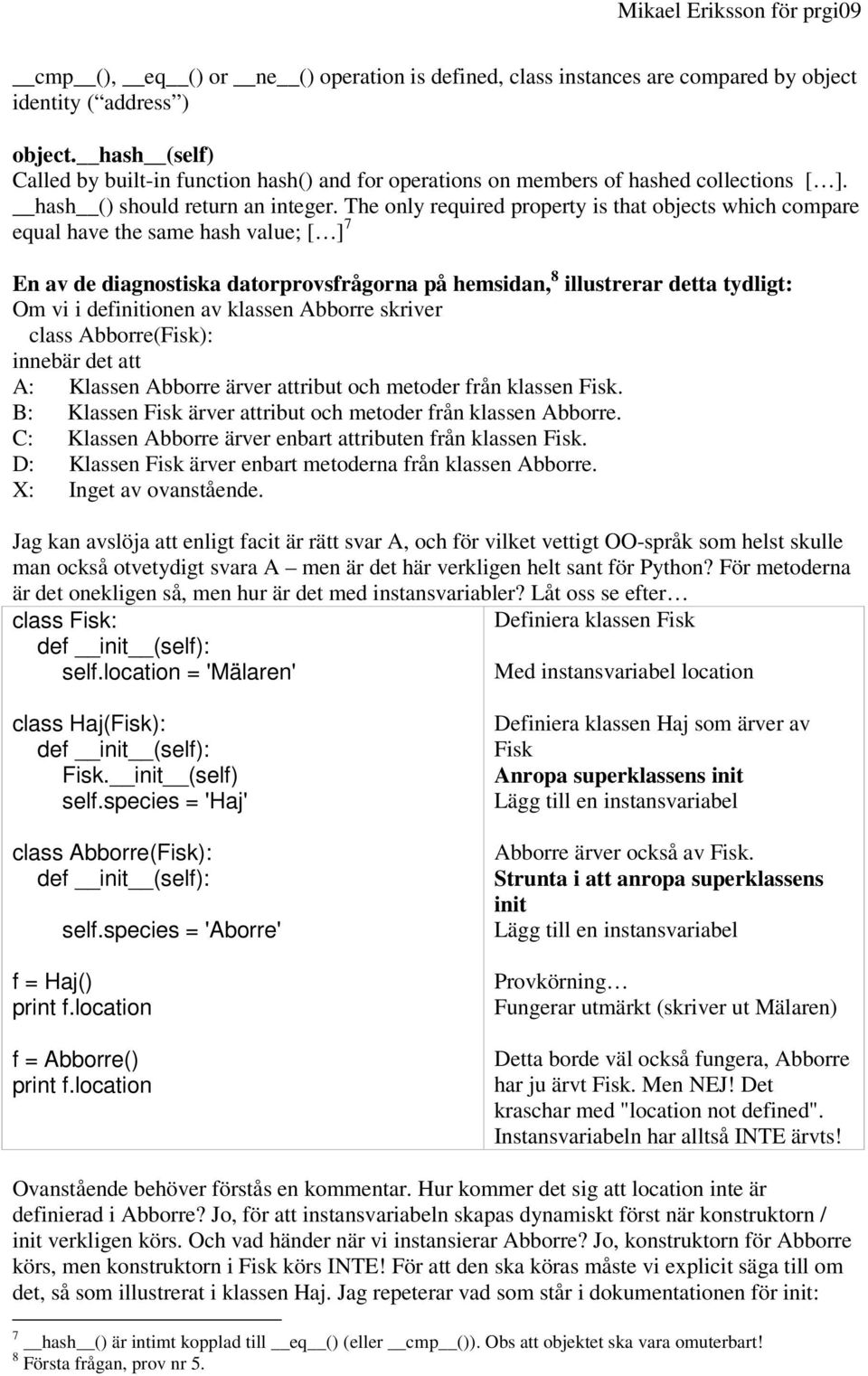 The only required property is that objects which compare equal have the same hash value; [ ] 7 En av de diagnostiska datorprovsfrågorna på hemsidan, 8 illustrerar detta tydligt: Om vi i definitionen