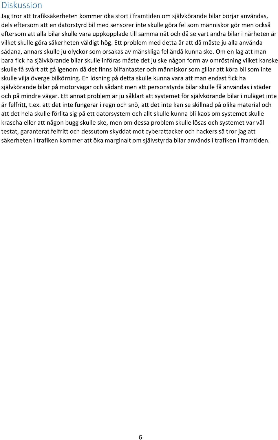 Ett problem med detta är att då måste ju alla använda sådana, annars skulle ju olyckor som orsakas av mänskliga fel ändå kunna ske.