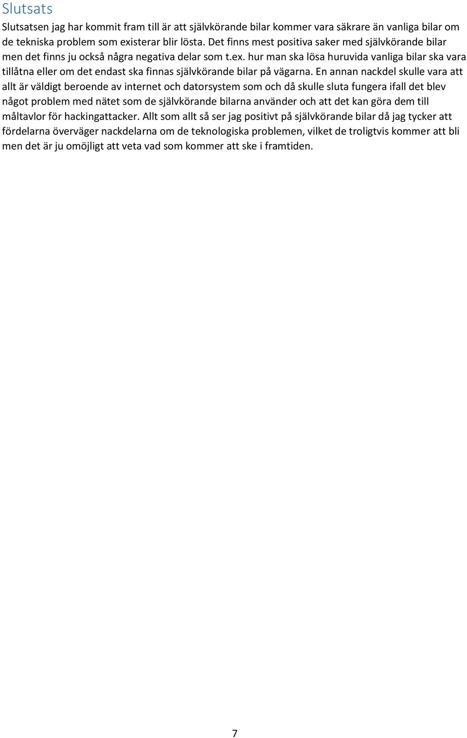 hur man ska lösa huruvida vanliga bilar ska vara tillåtna eller om det endast ska finnas självkörande bilar på vägarna.
