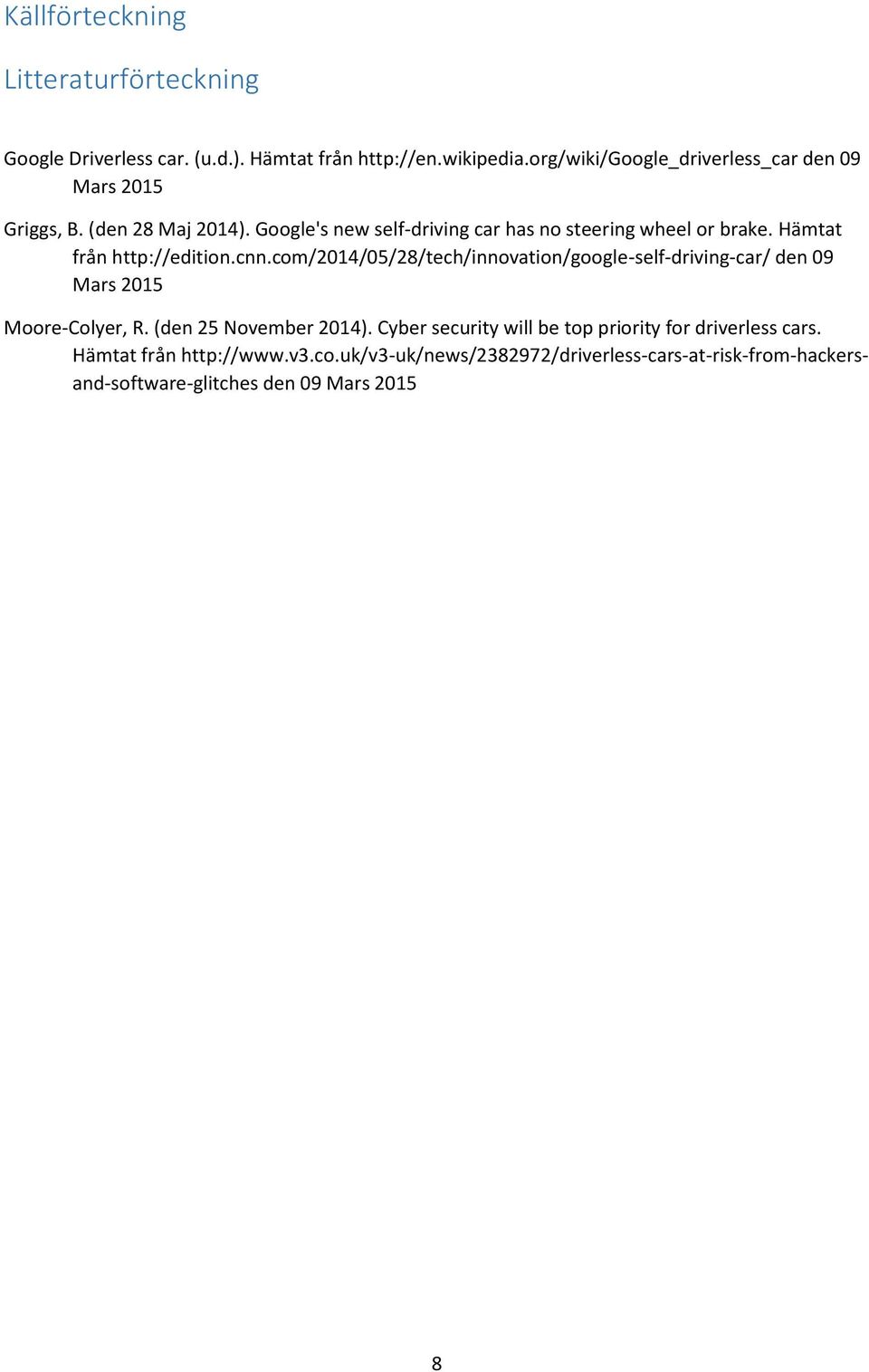 Hämtat från http://edition.cnn.com/2014/05/28/tech/innovation/google-self-driving-car/ den 09 Mars 2015 Moore-Colyer, R.