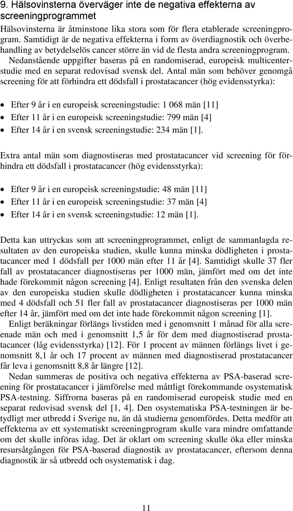 Nedanstående uppgifter baseras på en randomiserad, europeisk multicenterstudie med en separat redovisad svensk del.